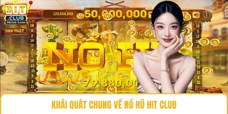 Khái quát chung về nổ hũ Hit club